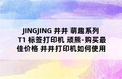 JINGJING 井井 萌趣系列 T1 标签打印机 顽熊-购买最佳价格 井井打印机如何使用